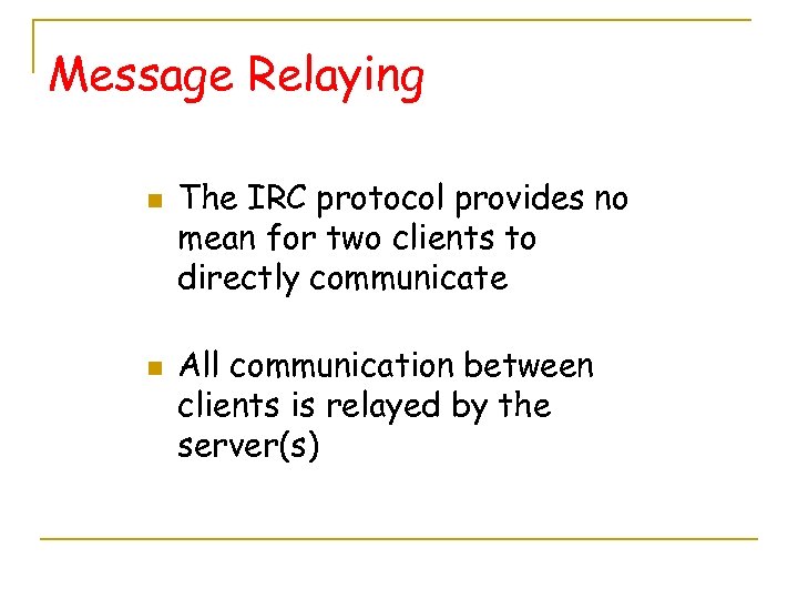 Message Relaying n n The IRC protocol provides no mean for two clients to