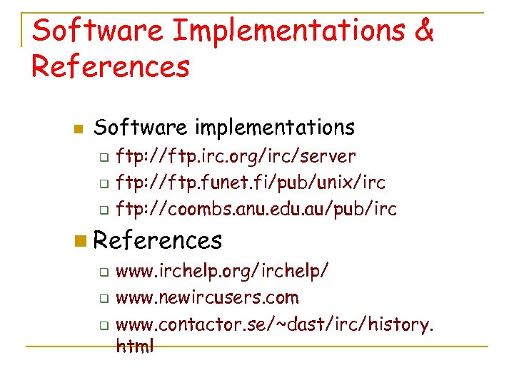 Software Implementations & References n Software implementations q q q ftp: //ftp. irc. org/irc/server