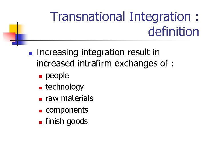 Transnational Integration : definition n Increasing integration result in increased intrafirm exchanges of :