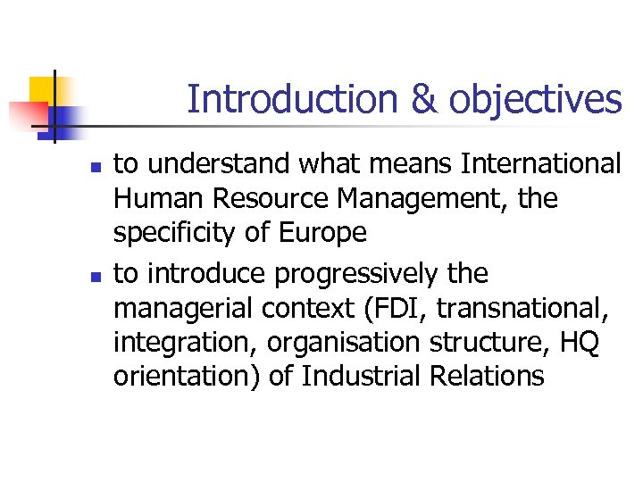 Introduction & objectives n n to understand what means International Human Resource Management, the