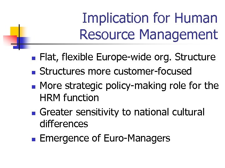 Implication for Human Resource Management n n n Flat, flexible Europe-wide org. Structures more