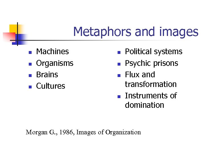 Metaphors and images n n Machines Organisms Brains Cultures n n Political systems Psychic