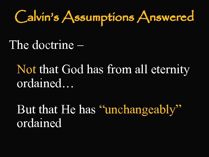 Calvin’s Assumptions Answered The doctrine – Not that God has from all eternity ordained…