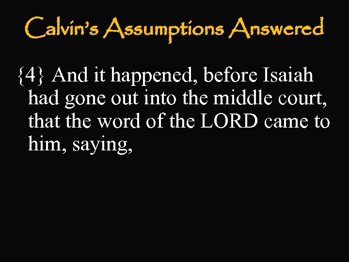 Calvin’s Assumptions Answered {4} And it happened, before Isaiah had gone out into the