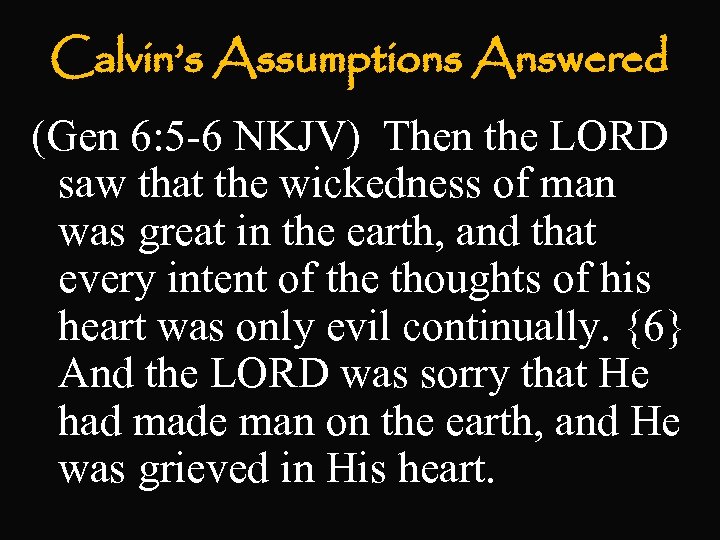 Calvin’s Assumptions Answered (Gen 6: 5 -6 NKJV) Then the LORD saw that the