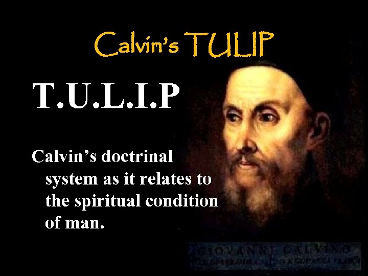 Calvin’s TULIP T. U. L. I. P Calvin’s doctrinal system as it relates to