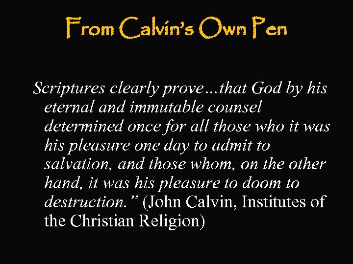 From Calvin’s Own Pen Scriptures clearly prove…that God by his eternal and immutable counsel