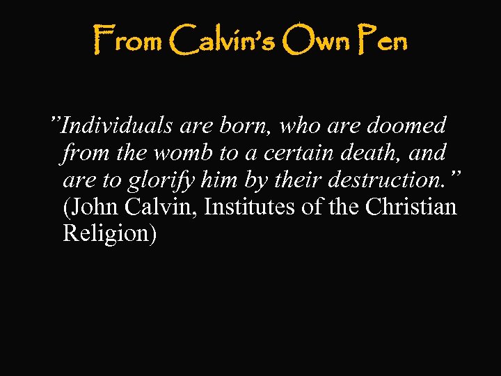 From Calvin’s Own Pen ”Individuals are born, who are doomed from the womb to