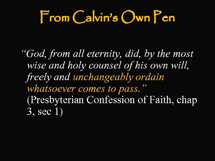 From Calvin’s Own Pen “God, from all eternity, did, by the most wise and