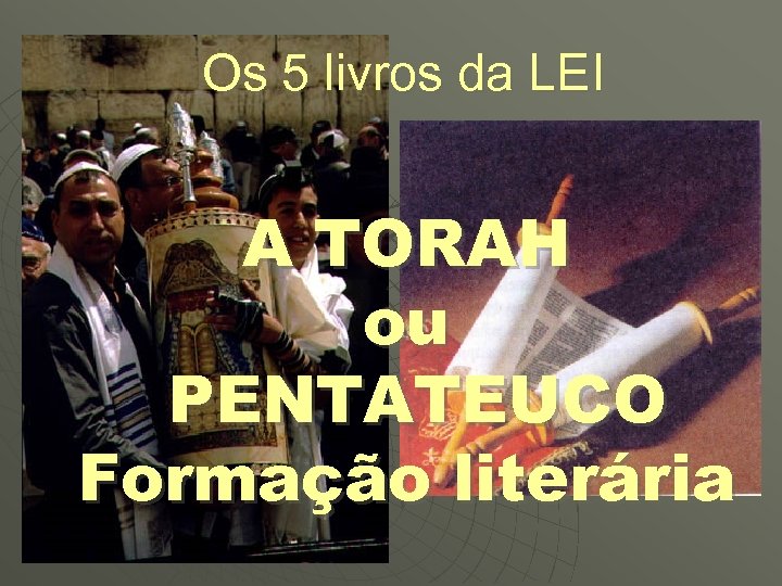 Os 5 livros da LEI A TORAH ou PENTATEUCO Formação literária 