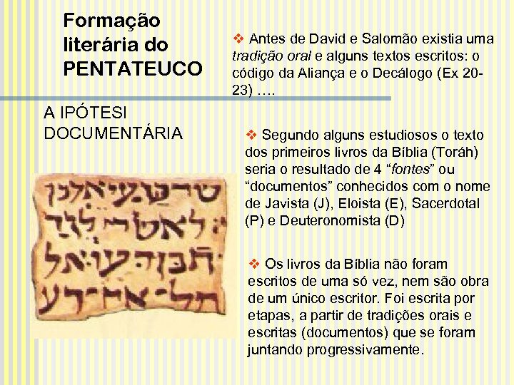 Formação literária do PENTATEUCO A IPÓTESI DOCUMENTÁRIA v Antes de David e Salomão existia