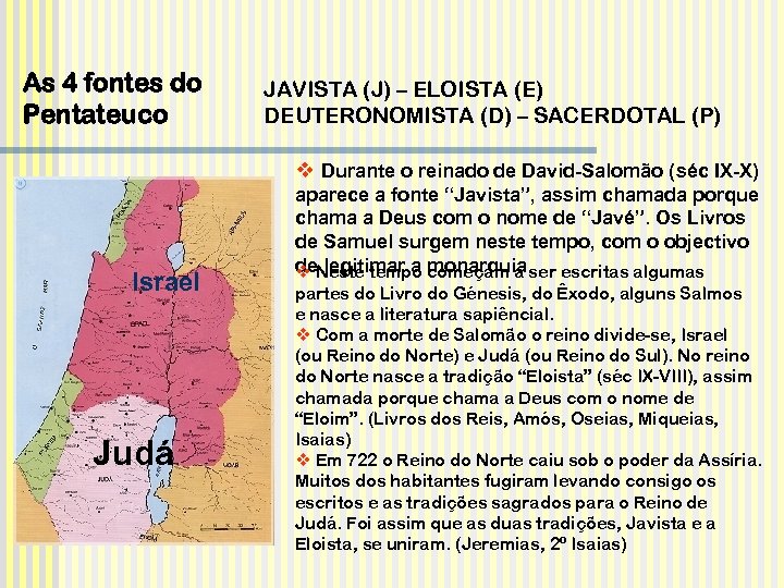 As 4 fontes do Pentateuco JAVISTA (J) – ELOISTA (E) DEUTERONOMISTA (D) – SACERDOTAL