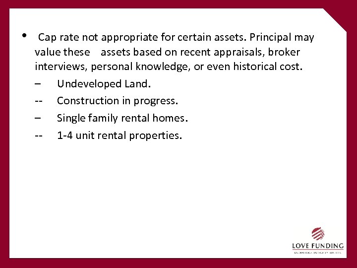  • Cap rate not appropriate for certain assets. Principal may value these assets