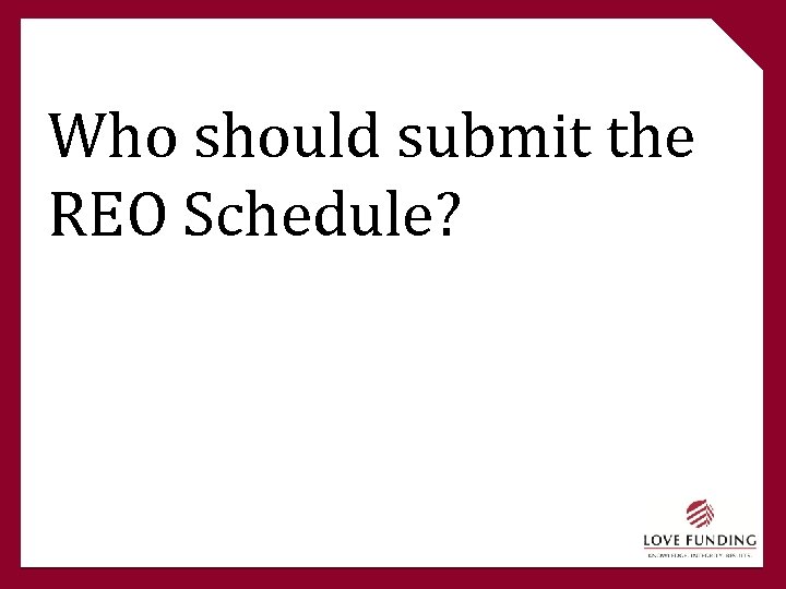 Who should submit the REO Schedule? 