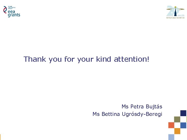 Thank you for your kind attention! Ms Petra Bujtás Ms Bettina Ugrósdy-Beregi 