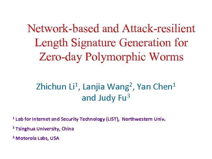 Network-based and Attack-resilient Length Signature Generation for Zero-day Polymorphic Worms Zhichun Li 1, Lanjia