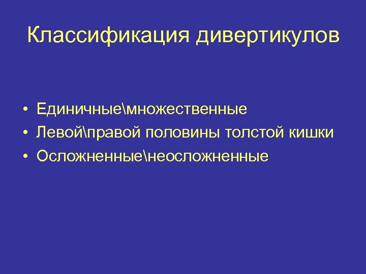 Классификация дивертикулов • Единичныемножественные • Левойправой половины толстой кишки • Осложненныенеосложненные 