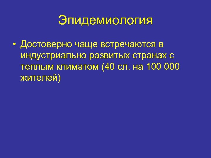 Эпидемиология • Достоверно чаще встречаются в индустриально развитых странах с теплым климатом (40 сл.