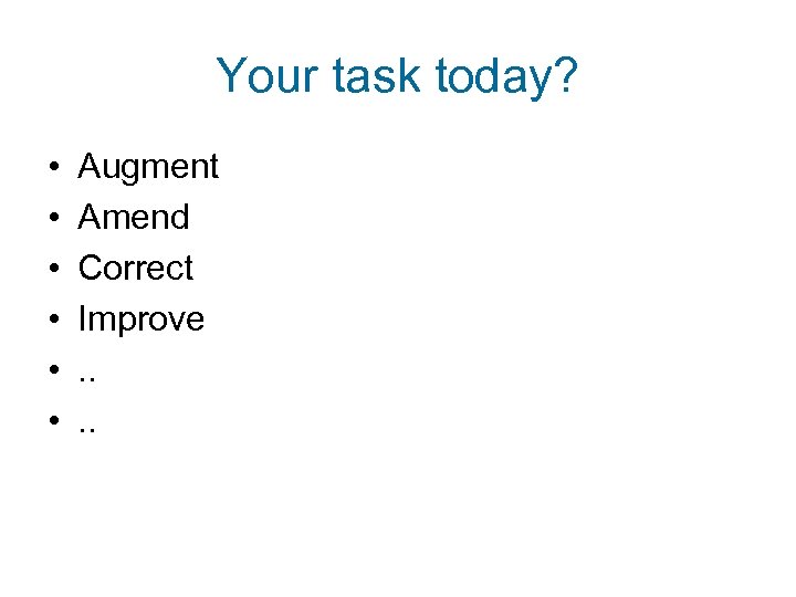 Your task today? • • • Augment Amend Correct Improve. . 