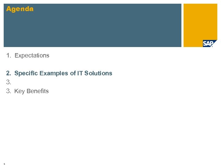 Agenda 1. Expectations 2. Specific Examples of IT Solutions 3. 3. Key Benefits 5