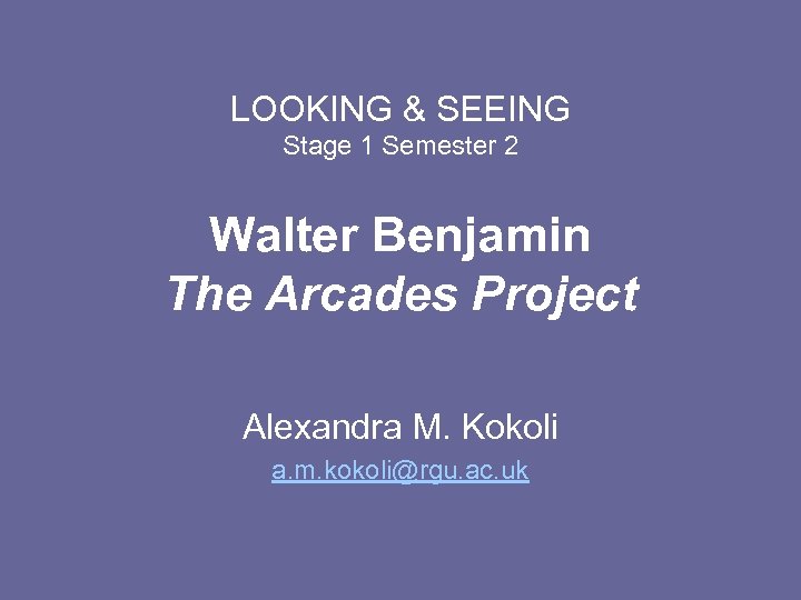 LOOKING & SEEING Stage 1 Semester 2 Walter Benjamin The Arcades Project Alexandra M.