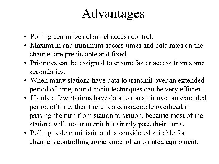 Advantages • Polling centralizes channel access control. • Maximum and minimum access times and