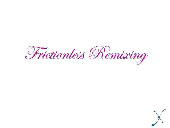 Frictionless Remixing 