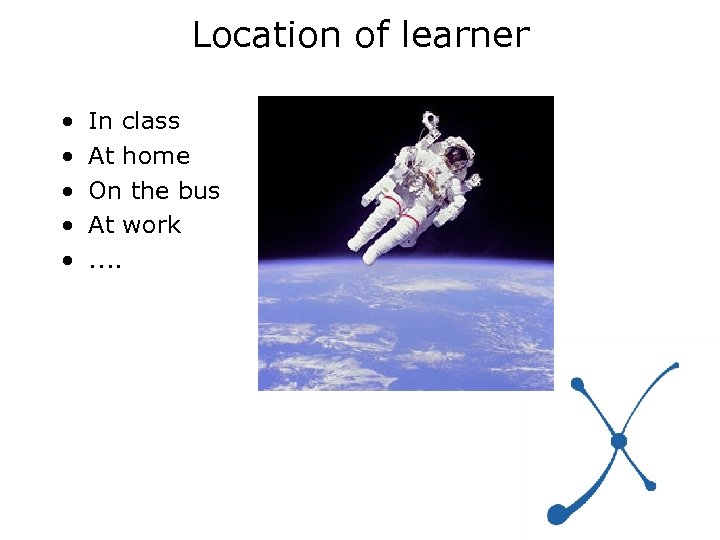 Location of learner • • • In class At home On the bus At