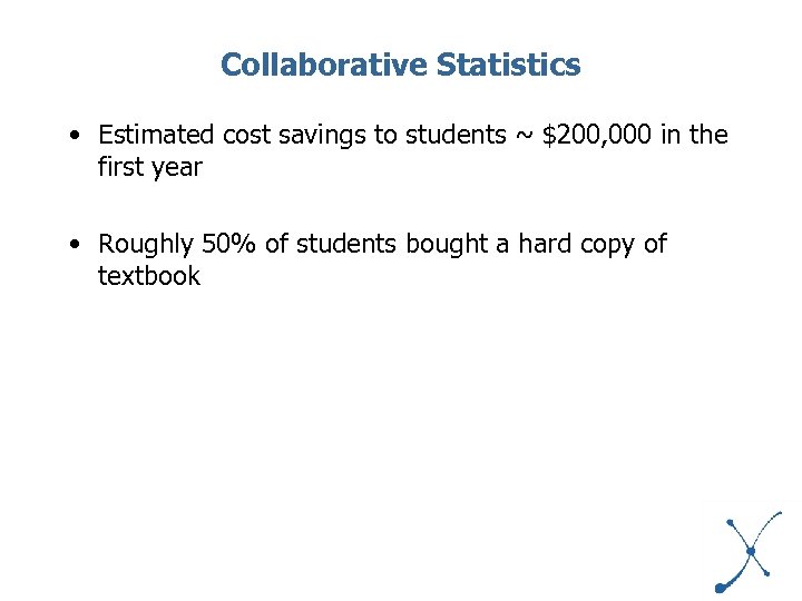 Collaborative Statistics • Estimated cost savings to students ~ $200, 000 in the first