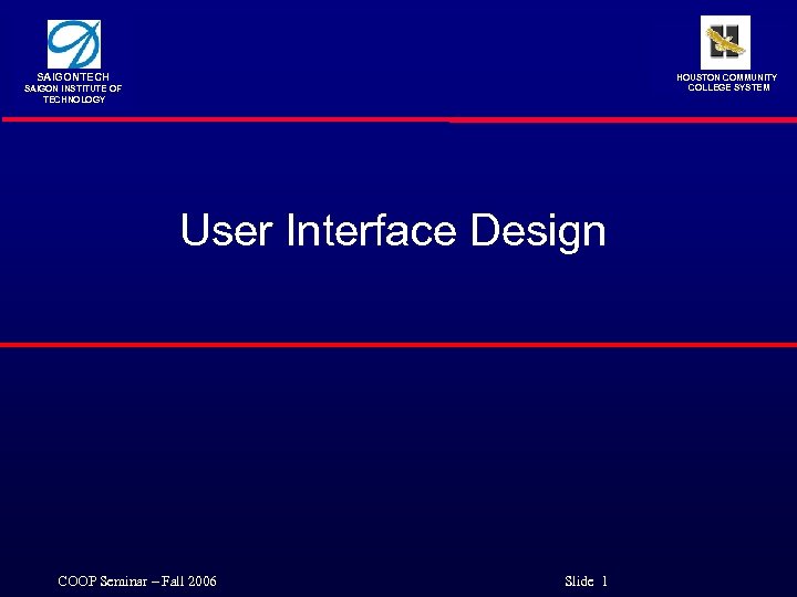 SAIGONTECH HOUSTON COMMUNITY COLLEGE SYSTEM SAIGON INSTITUTE OF TECHNOLOGY User Interface Design COOP Seminar