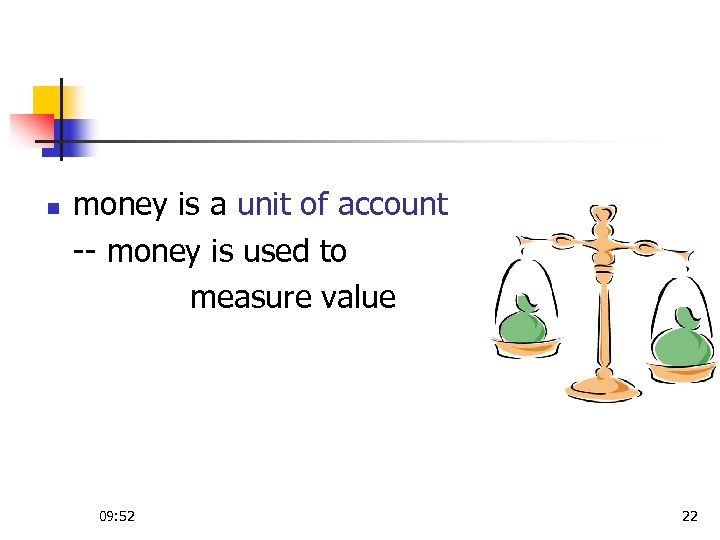 n money is a unit of account -- money is used to measure value