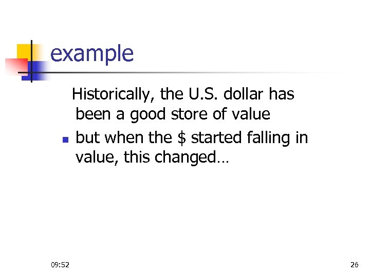 example Historically, the U. S. dollar has been a good store of value n