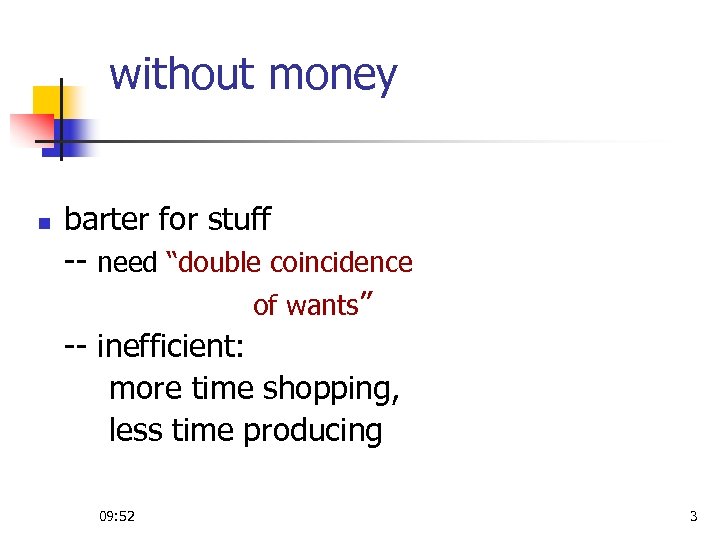 without money n barter for stuff -- need “double coincidence of wants” -- inefficient: