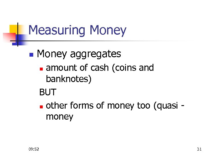 Measuring Money n Money aggregates amount of cash (coins and banknotes) BUT n other