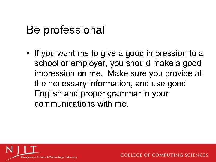 Be professional • If you want me to give a good impression to a