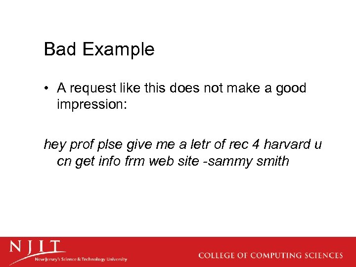 Bad Example • A request like this does not make a good impression: hey