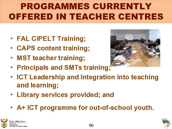 PROGRAMMES CURRENTLY OFFERED IN TEACHER CENTRES • • • FAL Ci. PELT Training; CAPS