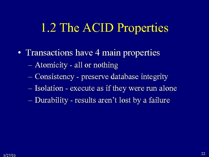 1. 2 The ACID Properties • Transactions have 4 main properties – Atomicity -