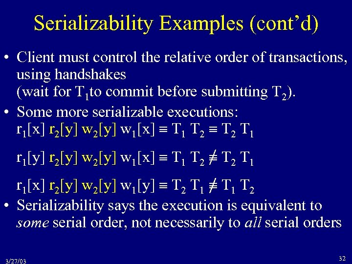 Serializability Examples (cont’d) • Client must control the relative order of transactions, using handshakes