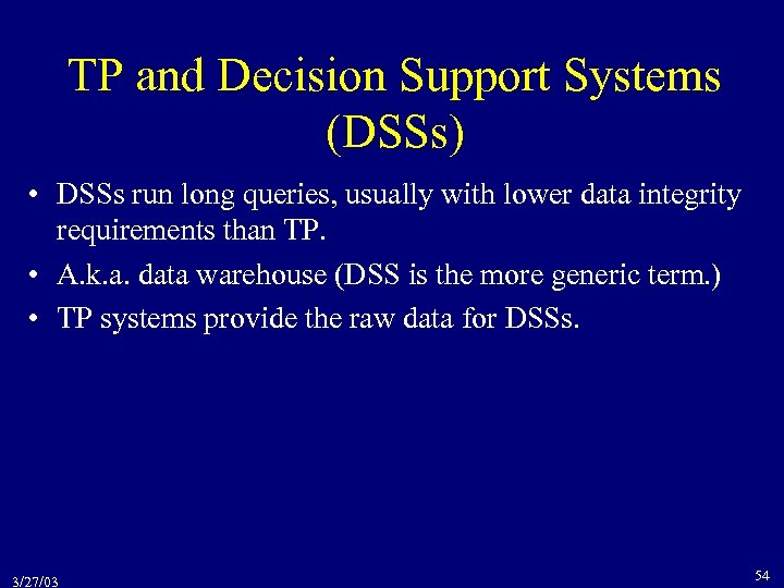TP and Decision Support Systems (DSSs) • DSSs run long queries, usually with lower