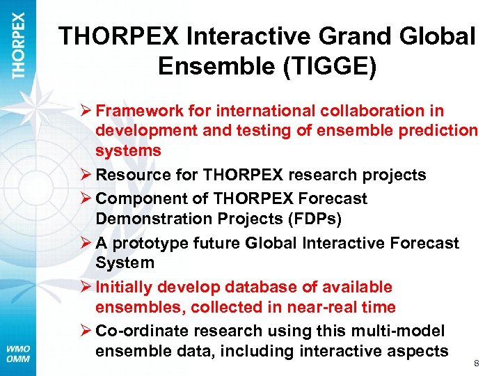 THORPEX Interactive Grand Global Ensemble (TIGGE) Ø Framework for international collaboration in development and