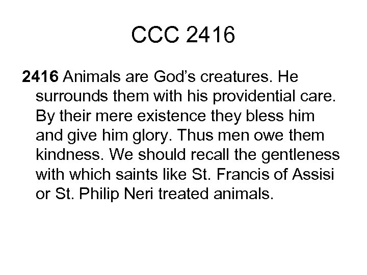 CCC 2416 Animals are God’s creatures. He surrounds them with his providential care. By