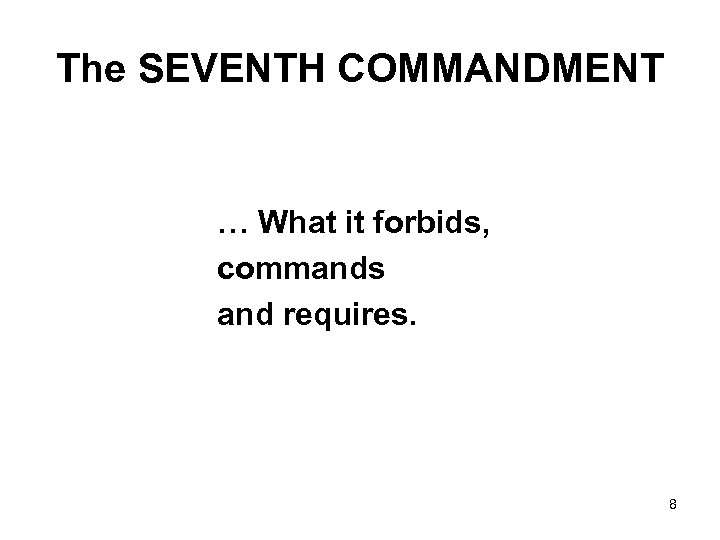 The SEVENTH COMMANDMENT … What it forbids, commands and requires. 8 