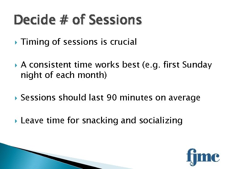 Decide # of Sessions Timing of sessions is crucial A consistent time works best