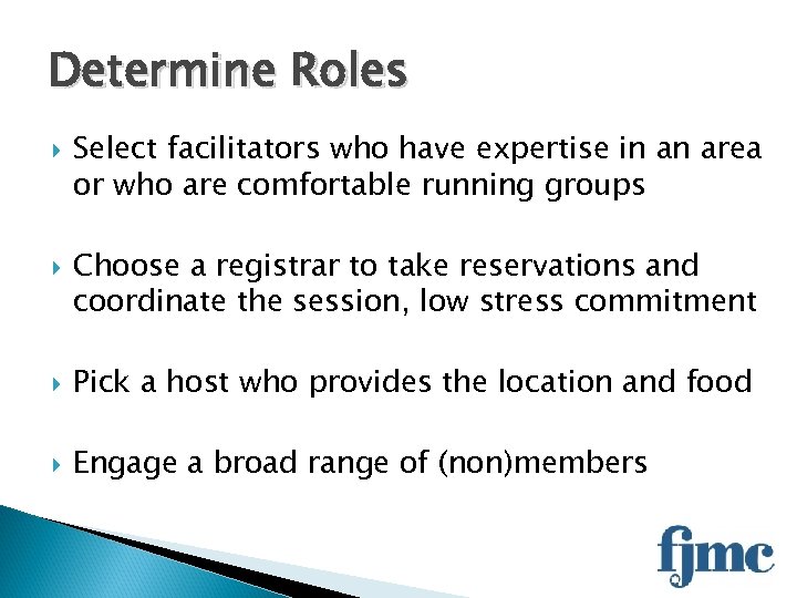 Determine Roles Select facilitators who have expertise in an area or who are comfortable