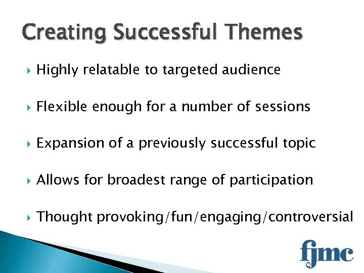 Creating Successful Themes Highly relatable to targeted audience Flexible enough for a number of