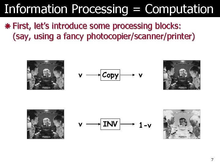 Information Processing = Computation ã First, let’s introduce some processing blocks: (say, using a
