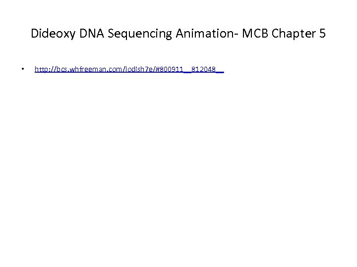 Dideoxy DNA Sequencing Animation- MCB Chapter 5 • http: //bcs. whfreeman. com/lodish 7 e/#800911__812048__