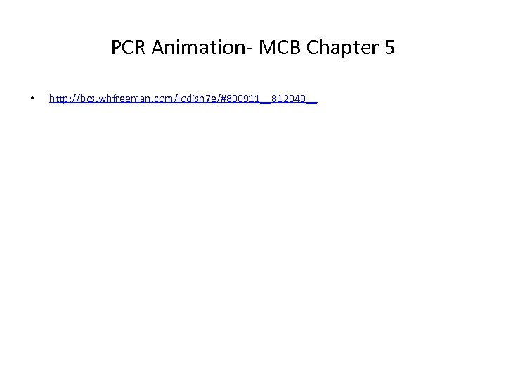 PCR Animation- MCB Chapter 5 • http: //bcs. whfreeman. com/lodish 7 e/#800911__812049__ 