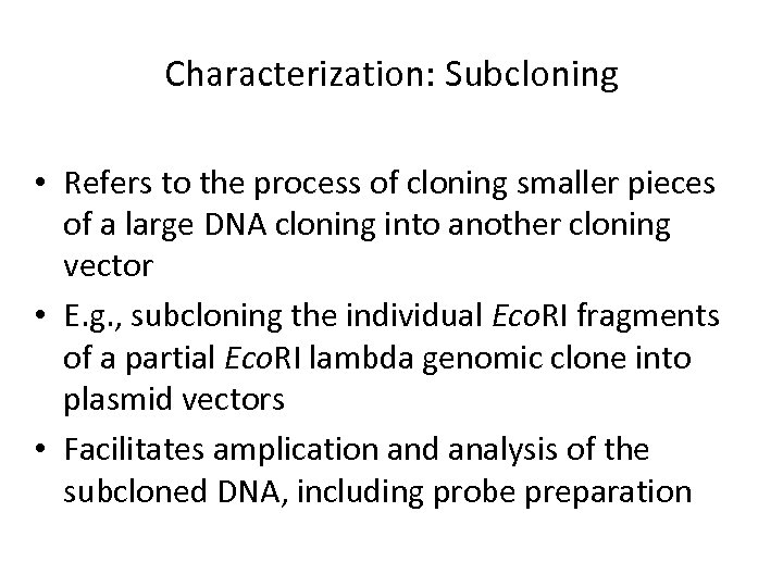 Characterization: Subcloning • Refers to the process of cloning smaller pieces of a large